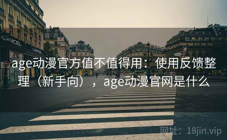 age动漫官方值不值得用:使用反馈整理(新手向),age动漫官网是什么 age动漫官方值不值得用:使用反馈整理(新手向),age动漫官网是什么